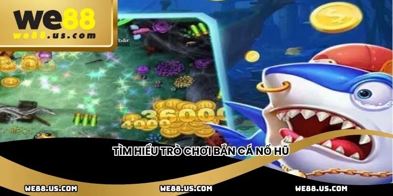 Tìm hiểu trò chơi bắn cá nổ hũ