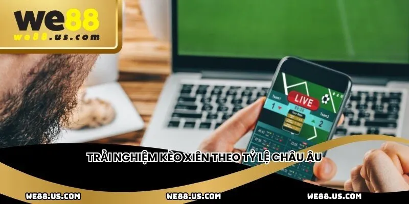 Trải nghiệm kèo xiên theo tỷ lệ châu Âu