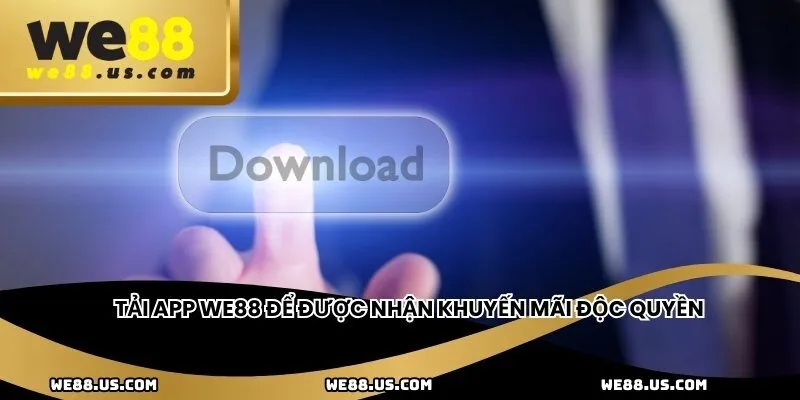 Tải app WE88 để được nhận khuyến mãi độc quyền