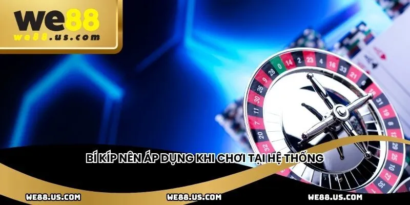 Bí kíp nên áp dụng khi chơi tại hệ thống