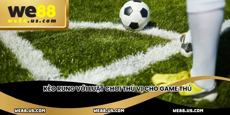Kèo rung với luật chơi thú vị cho game thủ