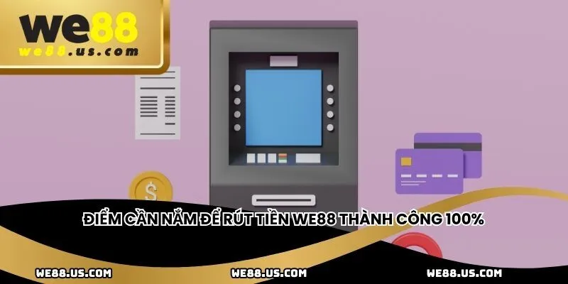 Điểm cần nắm để rút tiền WE88 thành công 100%