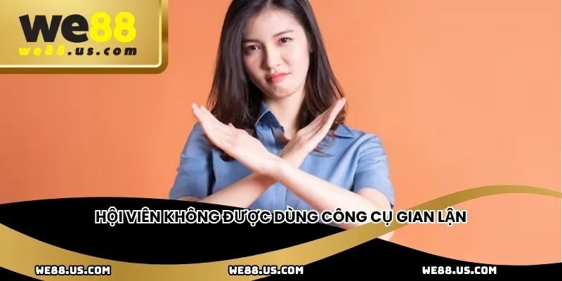 Hội viên không được dùng công cụ gian lận