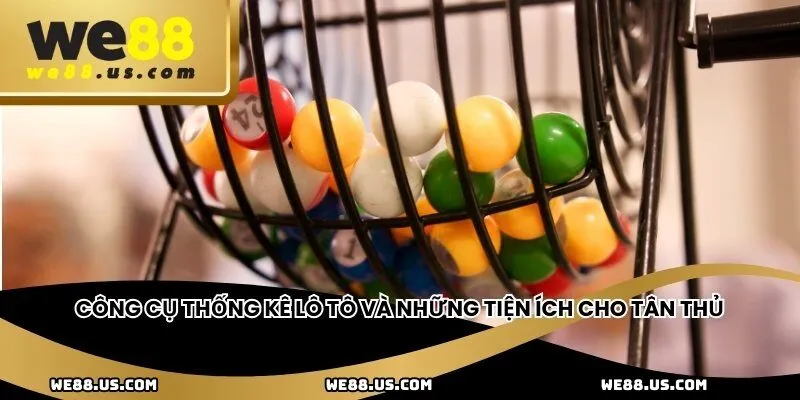 Công cụ thống kê lô tô và những tiện ích cho tân thủ