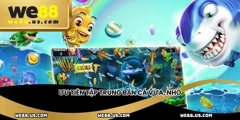 Ưu tiên tập trung bắn cá vừa, nhỏ