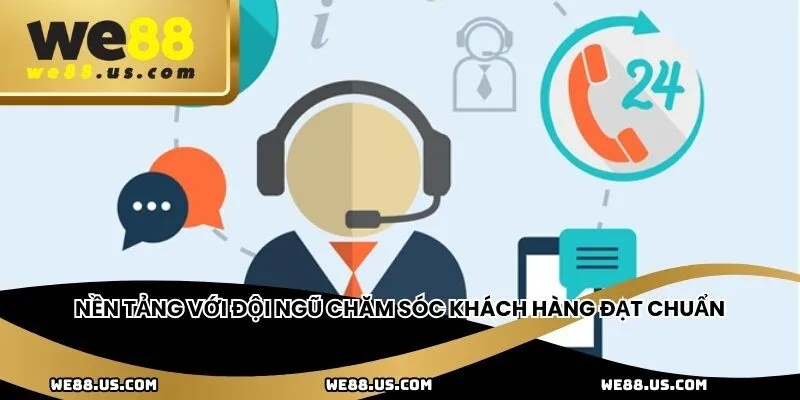 Nền tảng với đội ngũ chăm sóc khách hàng đạt chuẩn