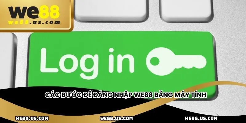 Các bước để đăng nhập WE88 bằng máy tính